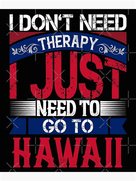 I Dont Need Therapy I Just Need To Go To Hawaii Poster For Sale By