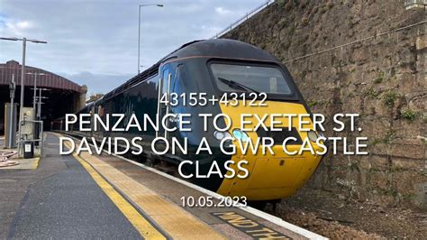 Penzance To Exeter St Davids On A Gwr Castle Class 10052023 Youtube