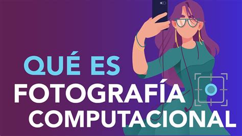 Qué es la FOTOGRAFÍA COMPUTACIONAL YouTube