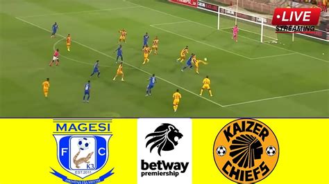 Magesi Vs Kaizer Chiefs Live Match Streaming Today Betway