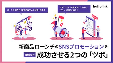 【事例つき】新商品ローンチのsnsプロモーションを成功させる2つの「ツボ」｜snsコラム｜ホットリンク