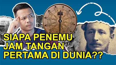 Siapa Penemu Jam Tangan Pertama Di Dunia Untuk Apa Dan Seperti Apa