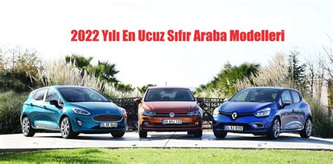 2022 Yılı En Ucuz Sıfır Araba Modelleri Ve Güncel Fiyatları Sifir AraÇ Fİyatlari