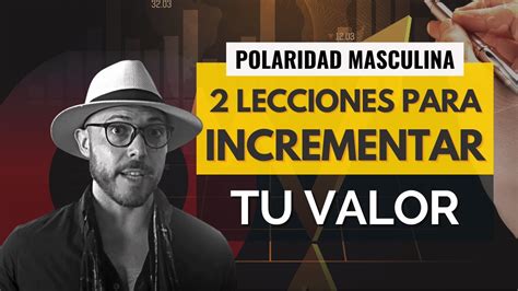 Polaridad Masculina 2 Lecciones Para Incrementar Tu Valor Caminodelalfa Forjandoacero Youtube