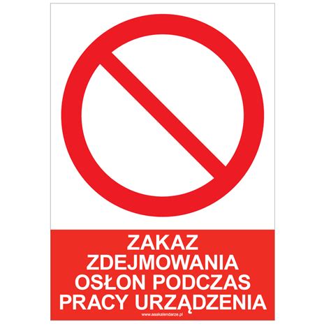 ZAKAZ ZDEJMOWANIA OSŁON PODCZAS PRACY URZĄDZENIA znak BHP naklejka