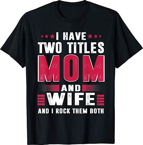 I Have Two Titles Mom And Wife T Shirt Mothers Day Ts Great Shirts