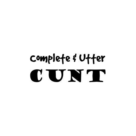 Complete Utter Cunt Vinyl Sticker Rude Decals Slightly Disturbed