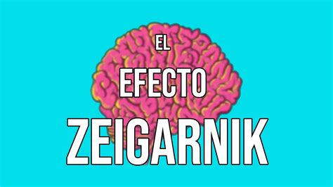 ¿por Qué Nos Volvemos Adictos Efecto Zeigarnik Youtube