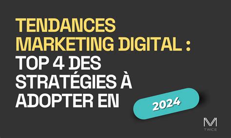 Tendances Marketing Digital 2024 Top 4 Des Stratégies à Adopter