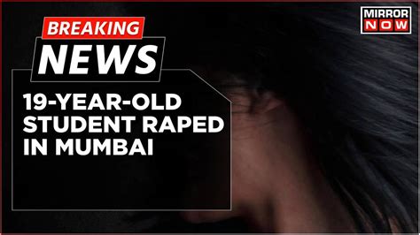 Breaking News Shocker From Mumbai 19 Year Old Student Allegedly Gang