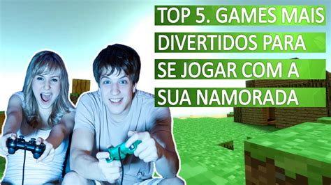 Top 5 Games Mais Divertidos Para Se Jogar Com A Sua Namorada