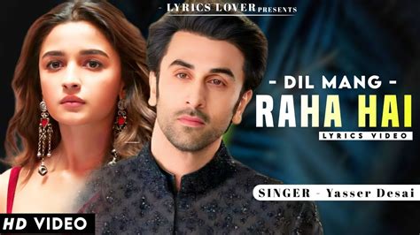 Dil Mang Raha Hai Mohlat Lyrics Yasser Desai Ranbir Kapoor Alia