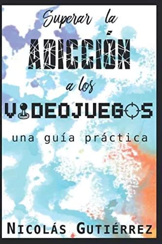 Libro Superar La Adicci N A Los Videojuegos Una Gu A Pr Ct Cuotas