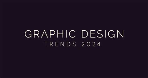 Top 10 Graphic Design Trends Of 2024