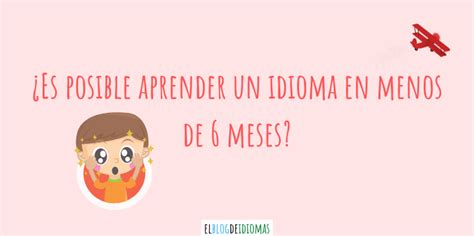 Es Posible Aprender Un Idioma En Menos De Meses Elblogdeidiomas Es