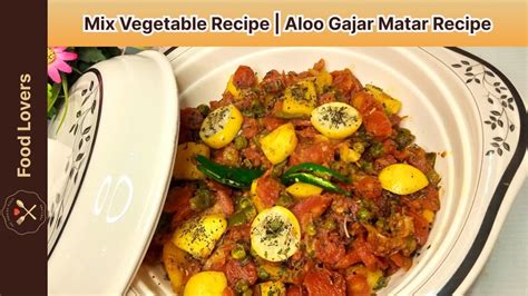 Mix Vegetable Recipe Aloo Gajar Matar Recipe By Food Lovers Youtube