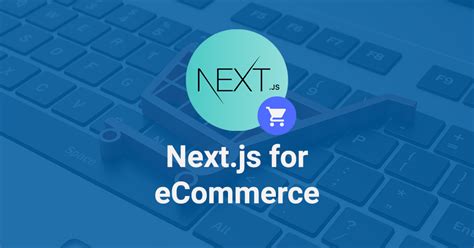 Next Js Ecommerce Why Your Online Retail Business Needs It