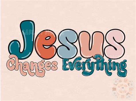 Jesus Changes Everything Png Christian Sublimation Digital Etsy