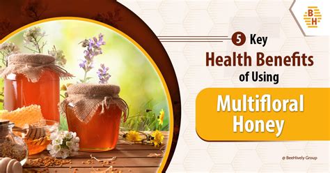 5 Key Health Benefits Of Using Multifloral Honey Beehivelygroup