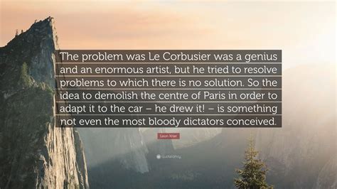 Leon Krier Quote “the Problem Was Le Corbusier Was A Genius And An Enormous Artist But He