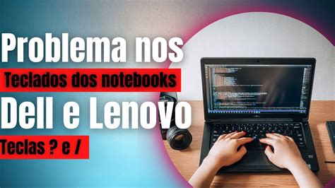 Como resolver o problema do teclado de notebooks Dell e Lenovo que não