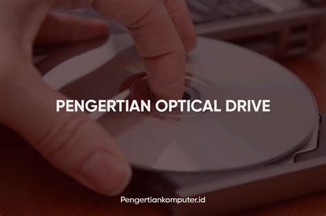 Pengertian Optical Drive Jenis Dan Fungsinya