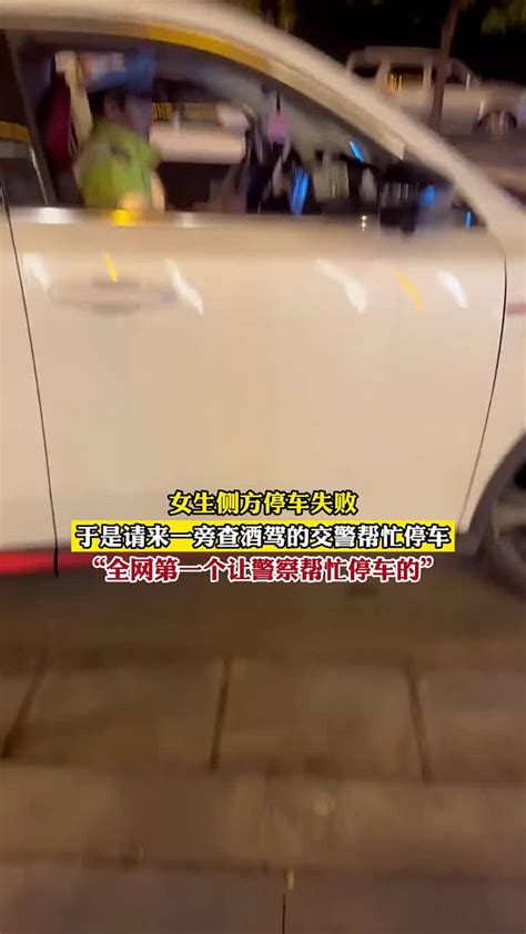 女生侧方停车失败，于是请来一旁查酒驾的交警帮忙停车，“全网第一个让警察帮忙停车的”！腾讯视频