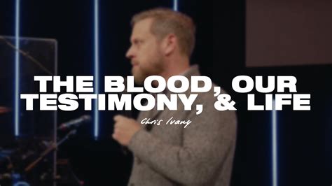 The Blood Our Testimony Life Part Chris Ivany Youtube