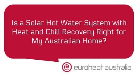 Is A Solar Hot Water System With Heat And Chill Recovery Right For My Australian Home
