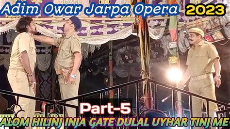 Alom Hilinj Inja Gate Dulal Uyhar Tinj Me Part 5 Adim Owar Jarpa