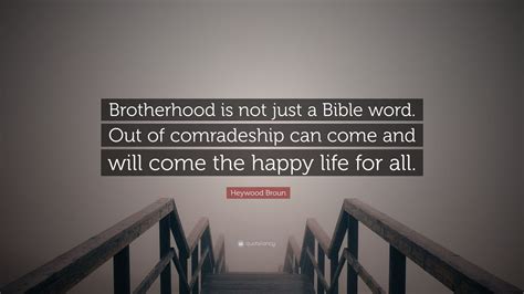 Heywood Broun Quote Brotherhood Is Not Just A Bible Word Out Of