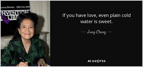 Jung Chang quote: If you have love, even plain cold water is sweet.