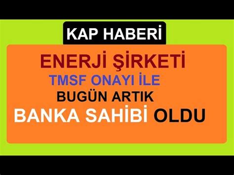 TMSF ONAYLADI ENERJİ ŞİRKETİ BANKA SAHİBİ OLDU KAP HABERİ BORSA