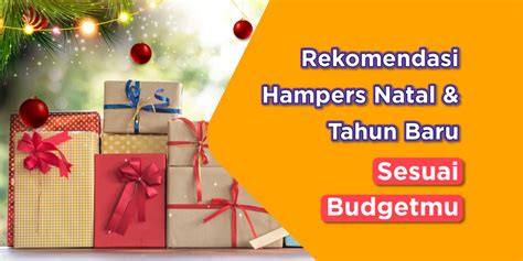 5 Rekomendasi Hampers Natal Dan Tahun Baru Sesuai Bugdet Mulai Dari Rp