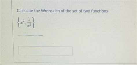 Solved Calculate the Wronskian of the set of two functions | Chegg.com