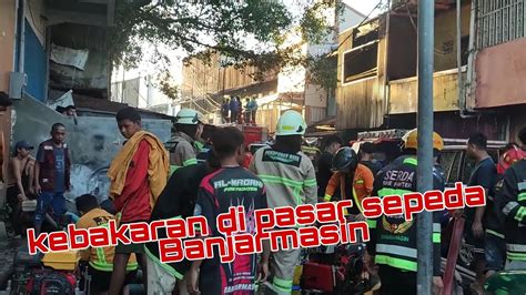 765 Respon Cepat Jaya 65 TKM Kebakaran Pasar Sepeda Banjarmasin YouTube