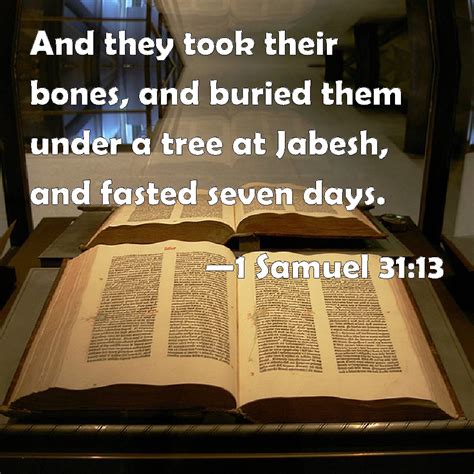 1 Samuel 31:13 And they took their bones, and buried them under a tree ...