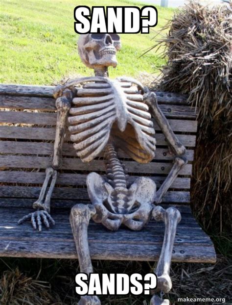 Sand Sands Waiting Skeleton Make A Meme