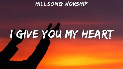 I Give You My Heart Hillsong Worship Lyrics WORSHIP MUSIC YouTube