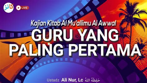 Kajian Kitab Al Mu Allimu Al Awwal Guru Yang Paling Pertama Eps 24