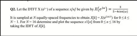 Solved Q2 Let the DTFT X ejω of a sequence x n be given Chegg