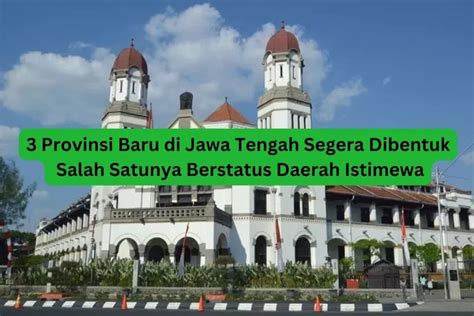 Siap Siap Jawa Tengah Bakal Punya 3 Provinsi Baru Yang Segera Dibentuk