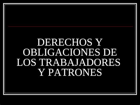 Ppt Derechos Y Obligaciones De Los Trabajadores Y Patrones Dokumen Tips