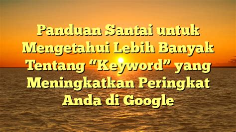 Panduan Santai Untuk Mengetahui Lebih Banyak Tentang Keyword Yang