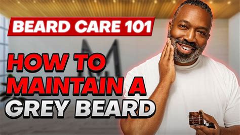 Beard Care 101 How To Maintain A Grey Beard Youtube