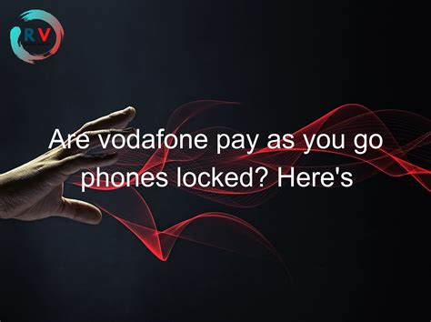 🔴 Are Vodafone Pay As You Go Phones Locked? Here's What You Need To ...