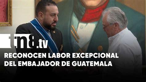 Nicaragua Destaca La Gesti N Excepcional Del Embajador Saliente De