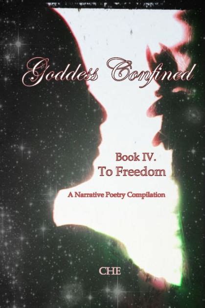 Goddess Confined Book IV. To Freedom: A Narrative Poetry Compilation by ...