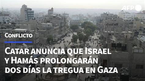 Catar Anuncia Que Israel Y Hamás Prolongarán Dos Días La Tregua En Gaza