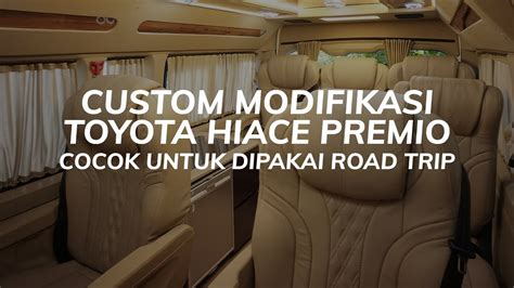 Toyota Hiace Premio Modifikasi Baze Enak Banget Buat Road Trip